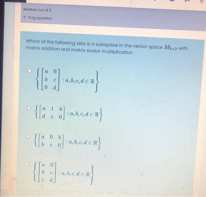 Marked Out Of 3 Flag Question Which Of The Following Sets Is A Subspace In The Vector Space M3x2 With Matrix Addition An 1