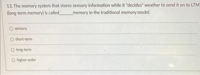 13 The Memory System That Stores Sensory Information While It Decides Weather To Send It On To Ltm Long Term Memory 1