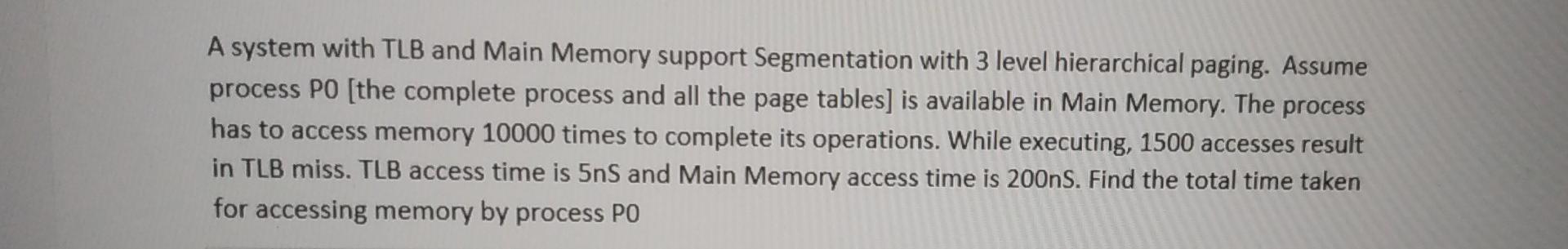 A System With Tlb And Main Memory Support Segmentation With 3 Level Hierarchical Paging Assume Process Po The Complete 1