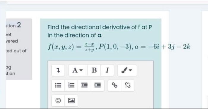 Stion 2 Let Find The Directional Derivative Off At P In The Direction Of A F X Y Z 37 P 1 0 3 A 6i 3j 2 1