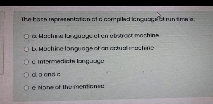 The Base Representation Of A Compiled Language At Run Time Is A Machine Language Of An Abstract Machine O B Machine L 1