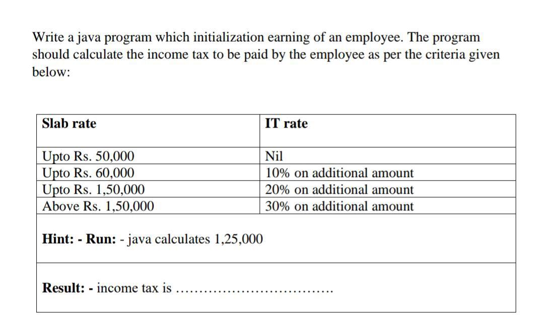 Write A Java Program Which Initialization Earning Of An Employee The Program Should Calculate The Income Tax To Be Paid 1