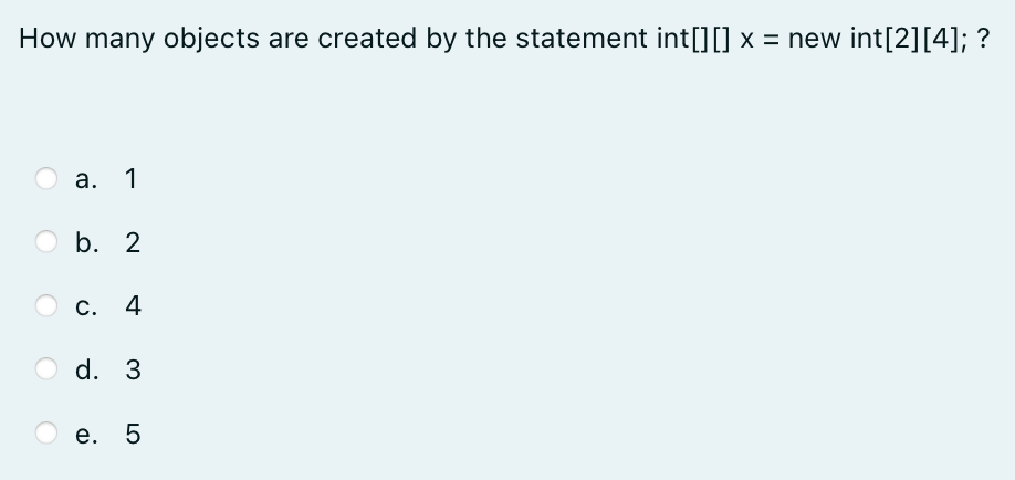 How Many Objects Are Created By The Statement Int X New Int 2 4 A 1 B 2 C 4 D 3 E 5 1