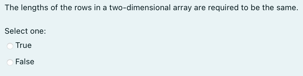 The Lengths Of The Rows In A Two Dimensional Array Are Required To Be The Same Select One O True False 1