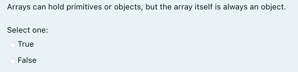Arrays Can Hold Primitives Or Objects But The Array Itself Is Always An Object Select One True False 1