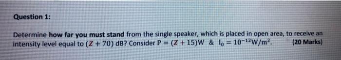 Question 1 Determine How Far You Must Stand From The Single Speaker Which Is Placed In Open Area To Receive An Intens 1