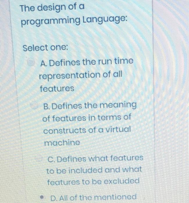 The Design Of A Programming Language Select One A Defines The Run Time Representation Of All Features B Defines The 1