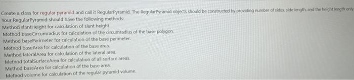 Create A Class For Regular Pyramid And Call It Regular Pyramid The Regularpyramid Objects Should Be Constructed By Prov 1