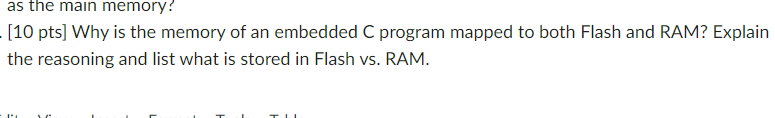 As The Main Memory 10 Pts Why Is The Memory Of An Embedded C Program Mapped To Both Flash And Ram Explain The Reason 1