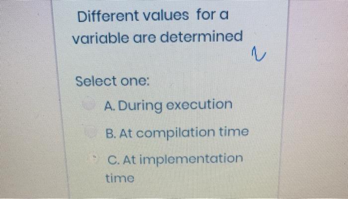 Different Values For A Variable Are Determined Select One A During Execution B At Compilation Time C At Implementati 1