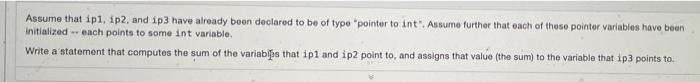 Assume That Ip1 Ip2 And Ip3 Have Already Been Declared To Be Of Type Pointer To Int Assume Further That Each Of The 1