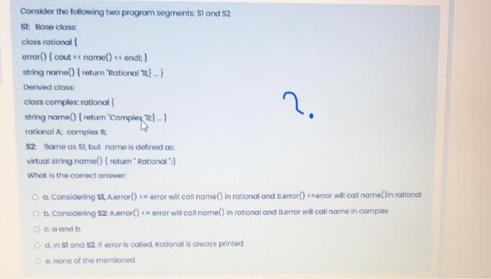 Consider The Following Two Program Segments 1 And 52 St Base Class Class Rational Error Cout Name Endt 1