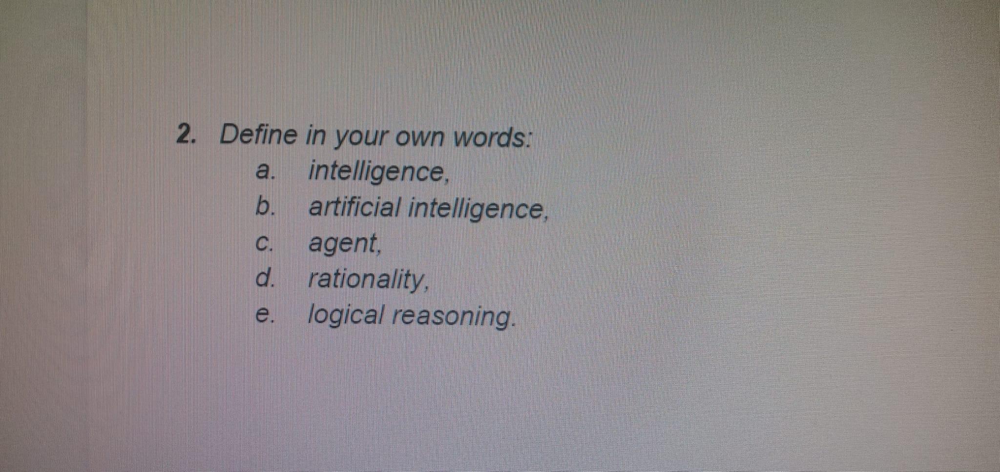 2 Define In Your Own Words Intelligence Artificial Intelligence Agent B C D Rationality Logical Reasoning 1