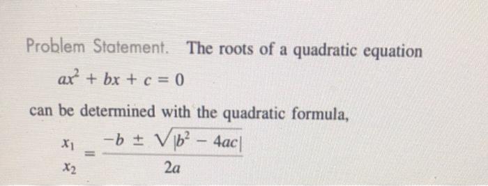 Problem Statement The Roots Of A Quadratic Equation Ax Bx C 0 Can Be Determined With The Quadratic Formula B 1