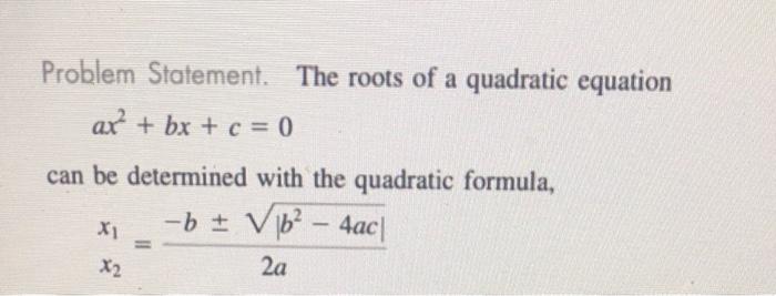 Problem Statement The Roots Of A Quadratic Equation Ax Bx C 0 Can Be Determined With The Quadratic Formula B 1