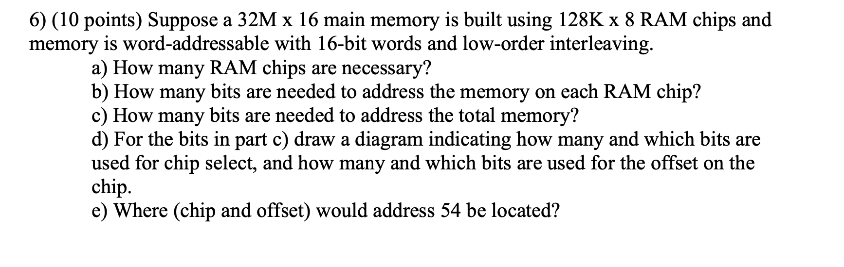 6 10 Points Suppose A 32m X 16 Main Memory Is Built Using 128k X 8 Ram Chips And Memory Is Word Addressable With 16 B 1