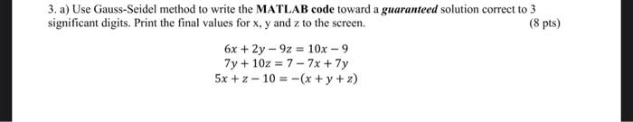 3 A Use Gauss Seidel Method To Write The Matlab Code Toward A Guaranteed Solution Correct To 3 Significant Digits Pri 1