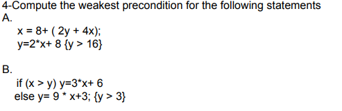 4 Compute The Weakest Precondition For The Following Statements A X 8 2y 4x Y 2 X 8 Y 16 B If X Y Y 3 1
