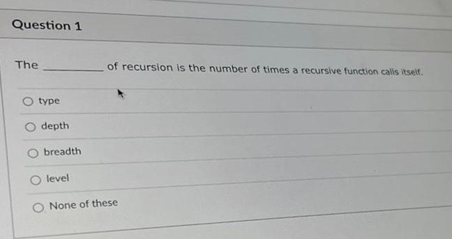 Question 1 The Type Depth Breadth Level Of Recursion Is The Number Of Times A Recursive Function Calls Itself None Of T 1