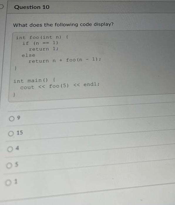 Question 10 What Does The Following Code Display Int Foo Int N If N 1 Return 1 Int Main Cout Foo 1