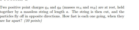 Two Positive Point Charges A And Qb Masses Ma And Mb Are At Rest Held Together By A Massless String Of Length A The 1