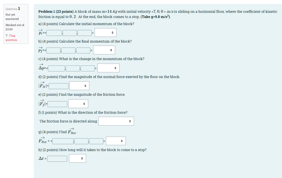 Question 1 Not Yet Answered Problem 1 23 Points A Block Of Mass M 14 Kg With Initial Velocity 7 0 0 M S Is Sliding O 1