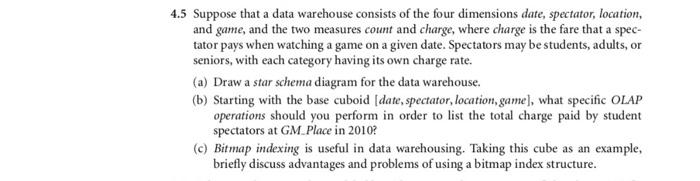 4 5 Suppose That A Data Warehouse Consists Of The Four Dimensions Date Spectator Location And Game And The Two Measu 1