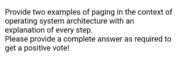 Provide Two Examples Of Paging In The Context Of Operating System Architecture With An Explanation Of Every Step Please 1