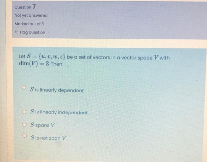 Question 7 Not Yet Answered Marked Out Of 3 Flag Question Let S U V W Z Be A Set Of Vectors In A Vector Space V W 1