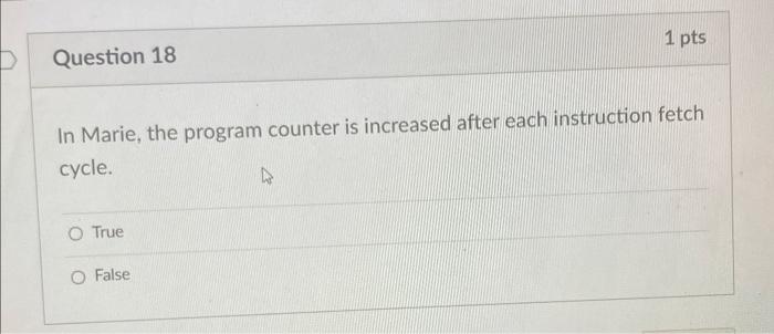 Question 18 In Marie The Program Counter Is Increased After Each Instruction Fetch Cycle O True O False 1 Pts 4 Quest 1