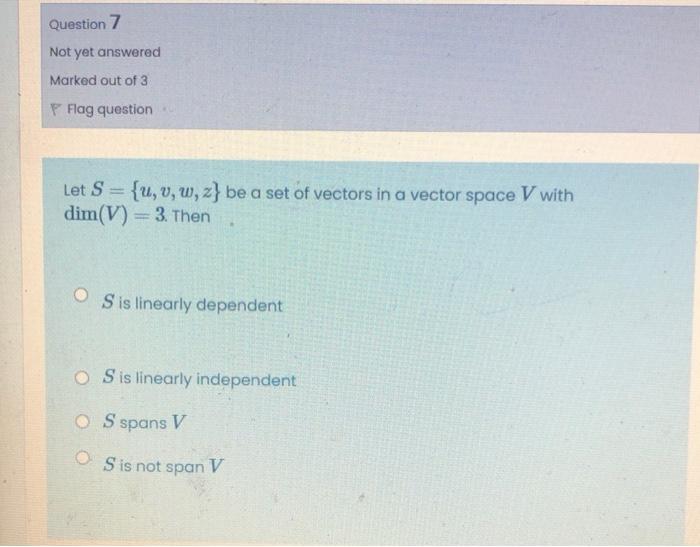 Question 7 Not Yet Answered Marked Out Of 3 Flag Question Let S U V W Z Be A Set Of Vectors In A Vector Space V W 2