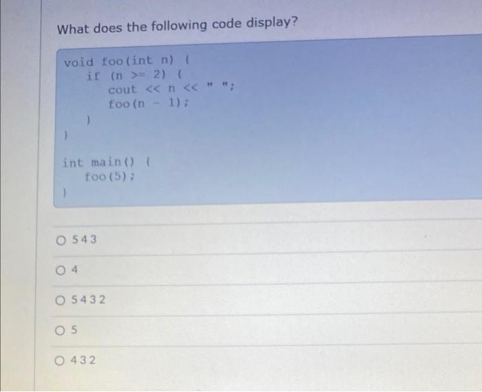 What Does The Following Code Display Void Foo Int N If N 2 Int Main Foo 5 O 543 04 05432 05 Cout 1