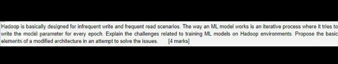 Hadoop Is Basically Designed For Infrequent Write And Frequent Read Scenarios The Way An Ml Model Works Is An Iterative 1