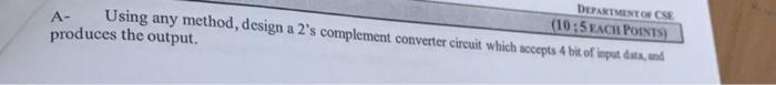 Department Of Cse 10 5each Points A Using Any Method Design A 2 S Complement Converter Circuit Which Accepts 4 Bit O 1