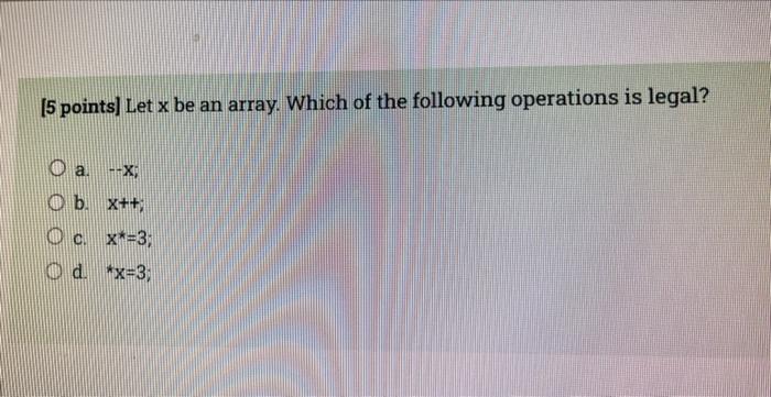 5 Points Let X Be An Array Which Of The Following Operations Is Legal X Ob X Oc X 3 Od X 3 1