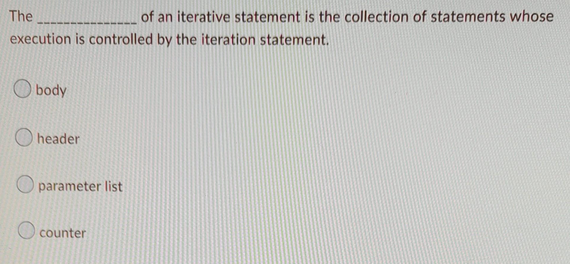 The Of An Iterative Statement Is The Collection Of Statements Whose Execution Is Controlled By The Iteration Statement 1