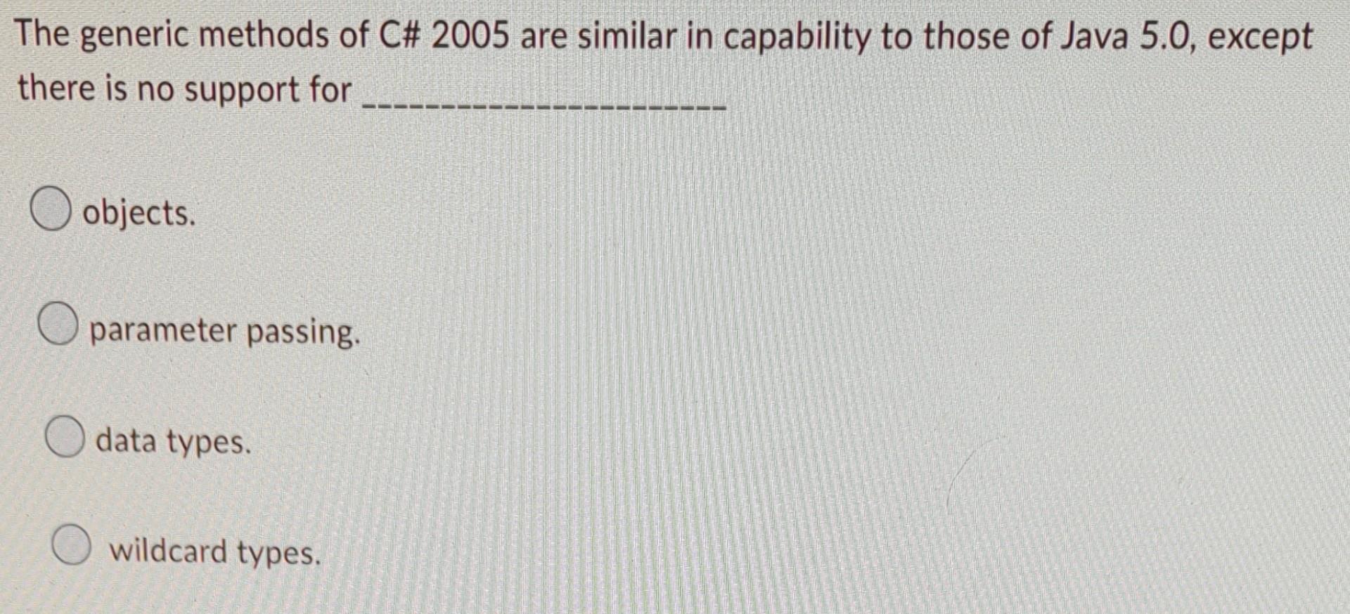 The Generic Methods Of C 2005 Are Similar In Capability To Those Of Java 5 0 Except There Is No Support For Objects O 1