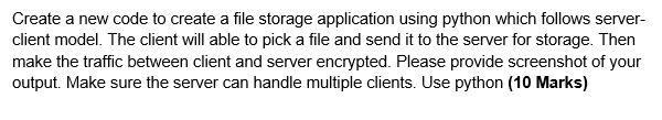 Create A New Code To Create A File Storage Application Using Python Which Follows Server Client Model The Client Will 1
