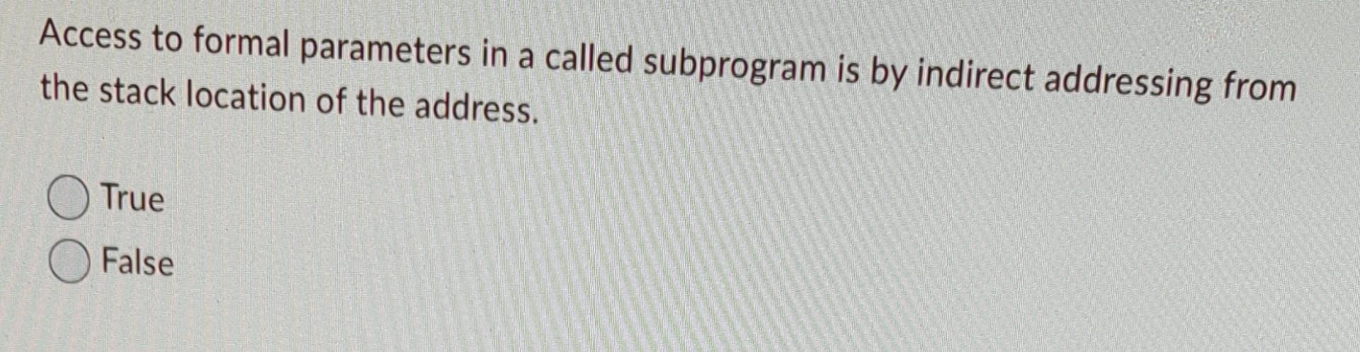 Access To Formal Parameters In A Called Subprogram Is By Indirect Addressing From The Stack Location Of The Address Tru 1