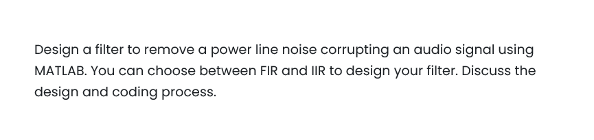 Design A Filter To Remove A Power Line Noise Corrupting An Audio Signal Using Matlab You Can Choose Between Fir And Iir 1