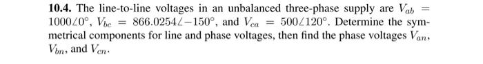 10 4 The Line To Line Voltages In An Unbalanced Three Phase Supply Are Vab 1000 0 Vbc 866 0254z 150 And Vca 50 1