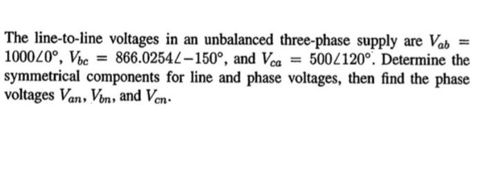 The Line To Line Voltages In An Unbalanced Three Phase Supply Are Vab 1000 0 Vbc 866 02542 150 And Vca 500 120 1