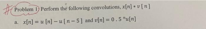 C Problem 1 Perform The Following Convolutions X N V N A X N U N U N 5 And V N 0 5 U N 1