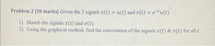 Problem 2 10 Marks Given The 2 Signals X T U T And V T E Fu T 1 Sketch The Signals X T And V T 2 Using Th 1