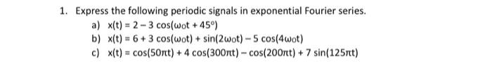 1 Express The Following Periodic Signals In Exponential Fourier Series A X T 2 3 Cos Wot 45 B X T 6 3 Cos W 1