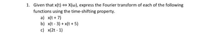 1 Given That X T X W Express The Fourier Transform Of Each Of The Following Functions Using The Time Shifting Proper 1