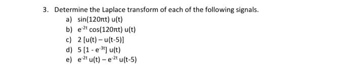 3 Determine The Laplace Transform Of Each Of The Following Signals A Sin 120nt U T B Et Cos 120nt U T C 2 U T 1