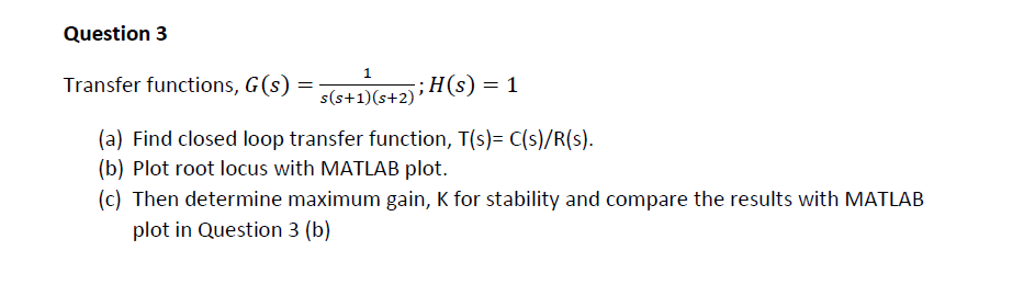 Question 3 Transfer Functions G S 1 S S 1 S 2 H S 1 A Find Closed Loop Transfer Function T S C S R S 1