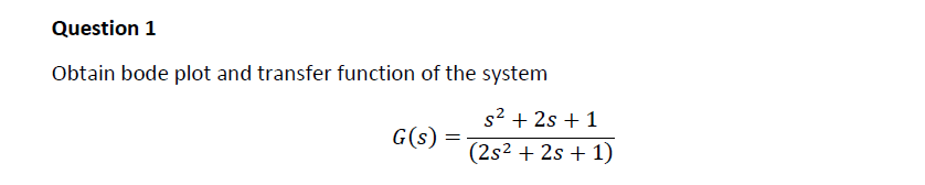Question 1 Obtain Bode Plot And Transfer Function Of The System G S S 2s 1 2s 2s 1 1