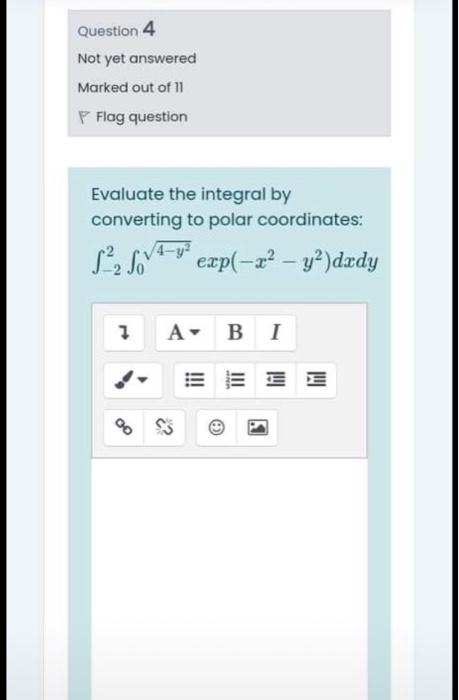 Question 4 Not Yet Answered Marked Out Of 11 P Flag Question Evaluate The Integral By Converting To Polar Coordinates 1